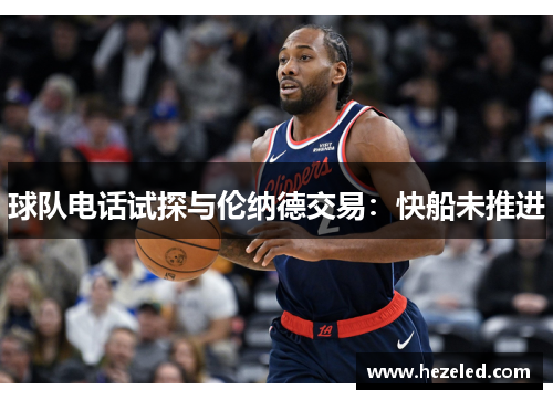 球队电话试探与伦纳德交易：快船未推进